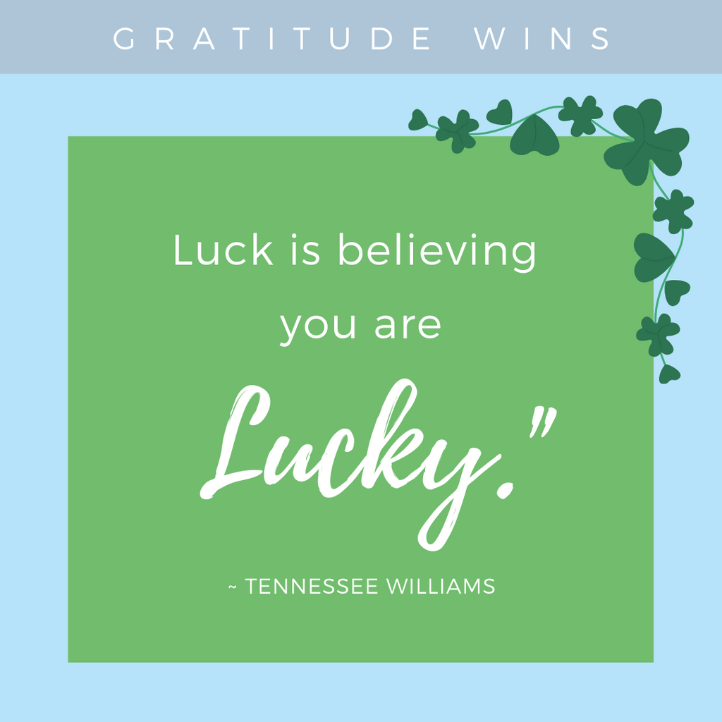 Gratitude Wins: Luck is believing you are lucky.